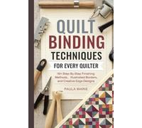 Quilt Binding Techniques for Every Quilter: 16+ Step-by-Step Finishing Methods, Illustrated Borders and Creative Edge Designs