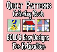 Quilt Patterns Coloring Book Bold & Easy Designs For Relaxation: Simple To Color Great Stress Reliever