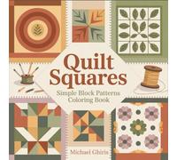Quilt Squares: Simple Block Patterns Coloring Book for Adults with Nature and Geometry Designs - Mindful Relaxation and Creative Stress Relief - Patchwork Inspired Grid Art
