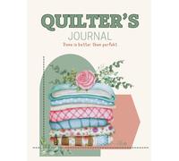 Quilter’s journal: Done is better then perfect. Keep your creativity organized, your progress visible, and your quilting spirit strong.