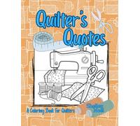 Quilter’s Quotes: A Coloring Book for Quilters with 40 Inspirational and Funny Sayings for Relaxation and Joy
