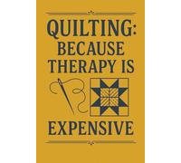 Quilting: Because Therapy Is Expensive - Funny Quilter’s Notebook: A witty lined notebook for quilters who find peace in patchwork