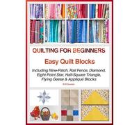 QUILTING FOR BEGINNERS - EASY QUILT BLOCKS: Including Nine Patch, Rail Fence, 8-point Star, Diamond, Half Square Triangle, Flying Geese & Appliqué Blocks