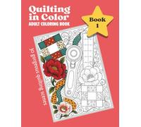 Quilting In Color Adult Coloring In Book 1: Color Your Way Through a Cosy Quilting World with 30 Gorgeous Quilting Scenes to Relax, Unwind and Enjoy - ... Gift for the Quilter Who Has Everything