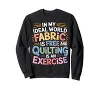 Quilting Is Exercise In A World with Free Fabric - Sudadera