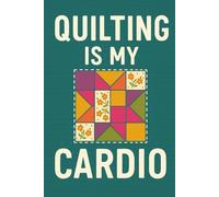 Quilting Is My Cardio - Funny Sewing-Themed Notebook: A colourful gift for quilters, sewists and stitch lovers who count fabric squares, not reps.