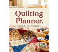 Quilting Planner: The Ultimate Quilt Project Organizer | Track Patterns, Fabric, Blocks, Measurements & Sewing Goals