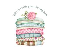 Quilting Project Planner & Coloring Book: Organize Quilt Patterns, Track Fabric & Plan Designs | Patchwork Journal with Relaxing Quilter Coloring Pages