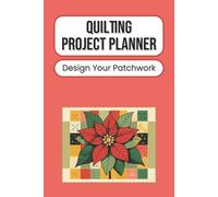 Quilting Project Planner: Patchwork & Fabric Organizer | Quilt Design and Sewing Companion to Plan, Record and Track Patterns, Colours and Materials | ... and Craft Makers | 100 Pages | 6 x 9 Inches