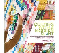 Quilting with a Modern Slant: People, Patterns, and Techniques Inspiring the Modern Quilt Community