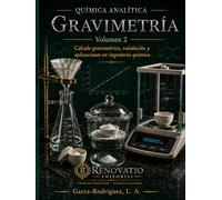 Química Analítica: Gravimetría, Volumen 2: Cálculo Gravimétrico, Validación y Aplicaciones en Ingeniería Química