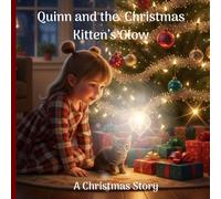 Quinn and the Christmas Kitten’s Glow: A magical holiday bedtime story for children that celebrates friendship, family, and the power of kindness