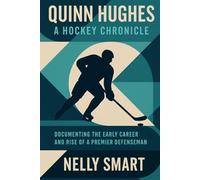 Quinn Hughes A Hockey Chronicle: Documenting the Early Career and Rise of a Premier Defenseman