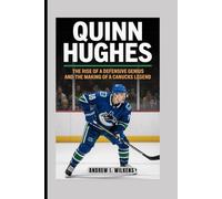 QUINN HUGHES BIOGRAPHY: The Rise of a Defensive Genius and the Making of a Canucks Legend