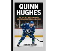 QUINN HUGHES BIOGRAPHY: The Rise of a Defensive Genius and the Making of a Canucks Legend