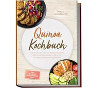 Quinoa Kochbuch: Die leckersten Quinoa Rezepte für jeden Geschmack und Anlass - für mehr Energie, proteinreich & glutenfrei - inkl. Quinotto, Brotrezepten uvm.