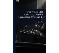 Quintilien, De L'institution De L'orateur, Volume 4...