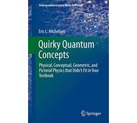 Quirky Quantum Concepts: Physical, Conceptual, Geometric, and Pictorial Physics that Didn’t Fit in Your Textbook (Undergraduate Lecture Notes in Physics)