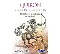 Quirón y el Don de la Herida: El símbolo de la resiliencia en astrología (SIN COLECCION)