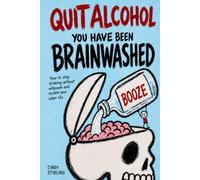QUIT ALCOHOL. YOU HAVE BEEN BRAINWASHED: How to stop drinking without will power and reclaim your sober life