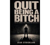 Quit Being a Bitch: The No-Excuses Code for Men Who Own Reality