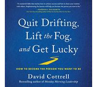 Quit Drifting, Lift the Fog, and Get Lucky: How to Become the Person You Want to Be