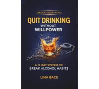 QUIT DRINKING WITHOUT WILLPOWER: A 17-Day System for Breaking Alcohol Habits (Order Your Mind)