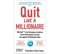 Quit Like a Millionaire: 100% Bull***t-frei Vermögen vermehren, früh in Rente gehen und nach den eigenen Vorstellungen leben