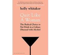 Quit Like a Woman: The Radical Choice to Not Drink in a Culture Obsessed with Alcohol