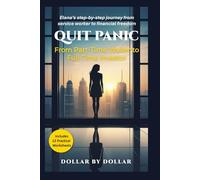 QUIT PANIC: From Part-Time Waiter to Full-Time Investor: Elena’s Step-by-Step Journey from Service Worker to Financial Freedom (Financial Freedom ... stories of people Escaping the rat race)