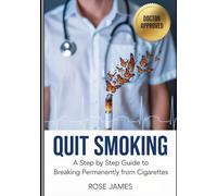 Quit Smoking: A step by step guide to breaking free cigarettes