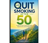 Quit Smoking After 50: It's Never Too Late to Improve Your Health, Renew Your Life, and Live Smoke-Free