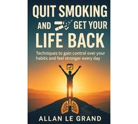 QUIT SMOKING AND GET YOUR LIFE BACK: Techniques to gain control over your habits and feel stronger every day. (how to quit smoking now!)