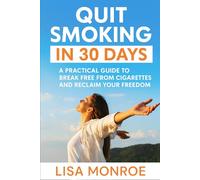 Quit Smoking in 30 Days: A Practical Guide to Break Free from Cigarettes and Reclaim Your Freedom