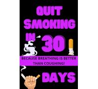 QUIT SMOKING IN 30 DAYS: Because breathing is better than coughing!