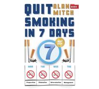 Quit Smoking in 7 Days: From Addiction to Freedom Quitting Smoking in a Week