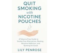 Quit Smoking with Nicotine Pouches: A Tobacco-Free Guide to Smoke-Free Alternatives, Beating Nicotine Addiction, and Quitting for Good