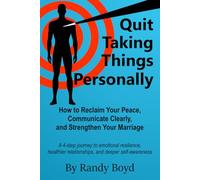 Quit Taking Things Personally: How to Reclaim Your Peace, Communicate Clearly, and Strengthen Your Marriage