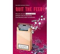Quit the Feed! Social Media ist wie Rauchen: Wie wir uns von Social Media befreien und uns das echte (und bessere) Leben zurückholen