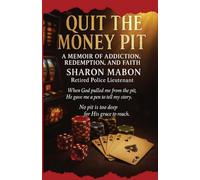 Quit The Money Pit: A Memoir Of Addiction, Redemption, and Faith
