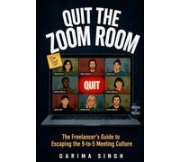 Quit the Zoom Room: The Freelancer’s Guide to Escaping the 9-to-5 Meeting Culture and Reclaiming Your Productivity
