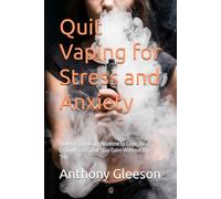 Quit Vaping for Stress and Anxiety: How to Stop Using Nicotine to Cope, Beat Cravings Fast, and Stay Calm Without the “Hit”