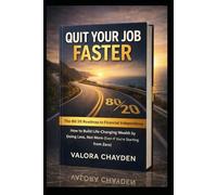 QUIT YOUR JOB FASTER: The 80/20 Roadmap To Financial Independence How To Build Life-Changing Wealth By Doing Less, Not More (Even If You're Starting From Zero)