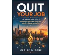 Quit Your Job: The Joshua Baer Story: “Building Capital Factory and Texas’s Startup Future”