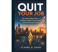 Quit Your Job: The Joshua Baer Story: “Building Capital Factory and Texas’s Startup Future”