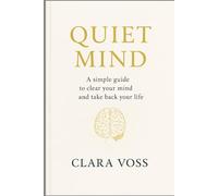 Quite Mind: A Simple Guide to Clear Your Mind and Take Back Your Life