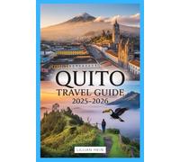 Quito Travel Guide 2025-2026: Discover Ecuador’s Capital with Insider Tips, Andes Adventures, Colonial Gems, and Day Trips to Volcanoes, Cloud ... (The Ultimate Travel Guidebook Series)