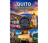 Quito Travel Guide 2026-2027: Discover Colonial Landmarks, Hidden Gems, Local Cuisine, Scenic Cable Car Views, Day Trips, Budget Tips, & Ready-to-Use Itineraries for an Unforgettable Ecuador Adventure