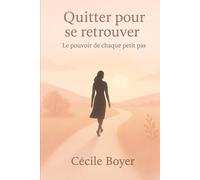 Quitter pour se retouver: Le pouvoir de chaque petit pas
