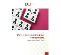 Quitter votre emploi pour entreprendre: Tout ce que tu devrais savoir
